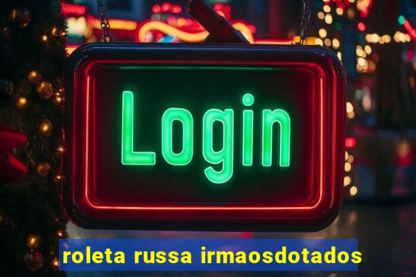 roleta russa irmaosdotados